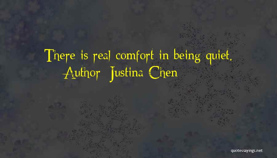 Justina Chen Quotes: There Is Real Comfort In Being Quiet.