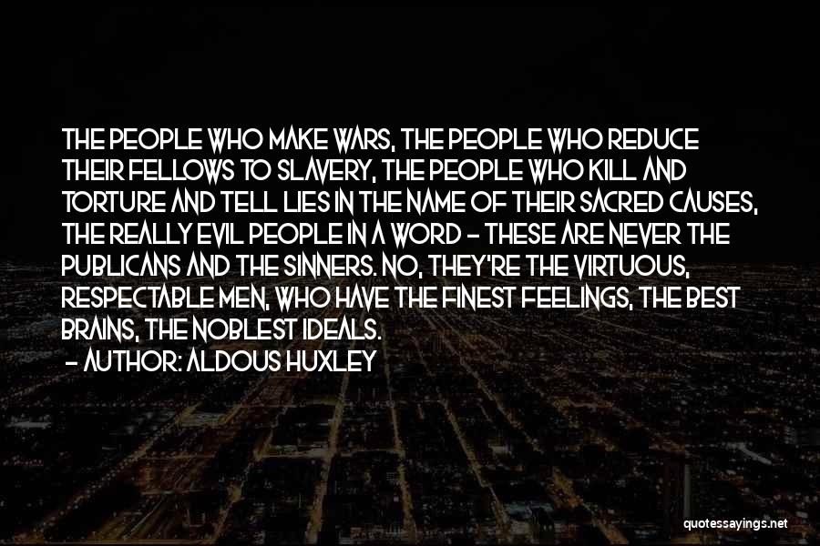 Aldous Huxley Quotes: The People Who Make Wars, The People Who Reduce Their Fellows To Slavery, The People Who Kill And Torture And