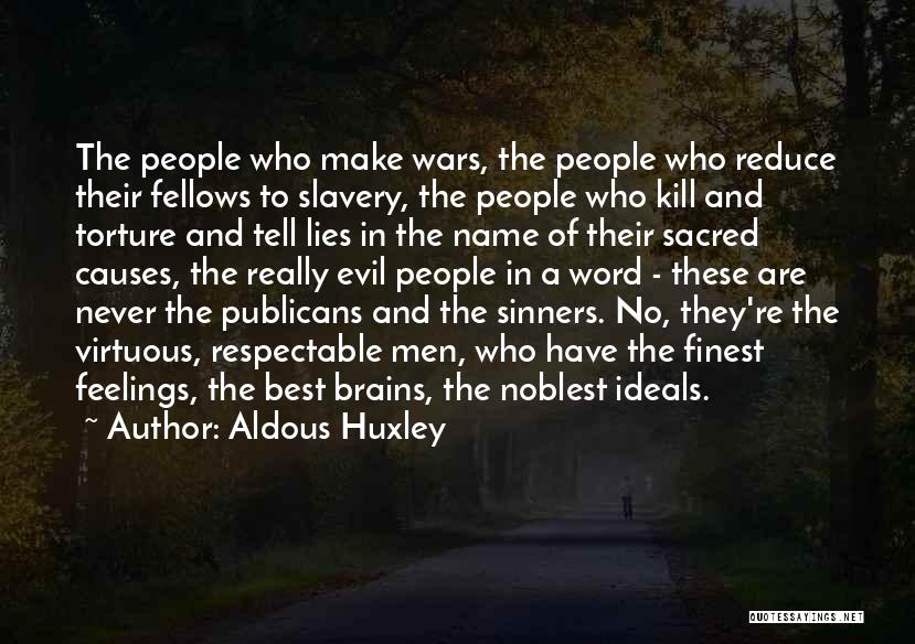 Aldous Huxley Quotes: The People Who Make Wars, The People Who Reduce Their Fellows To Slavery, The People Who Kill And Torture And