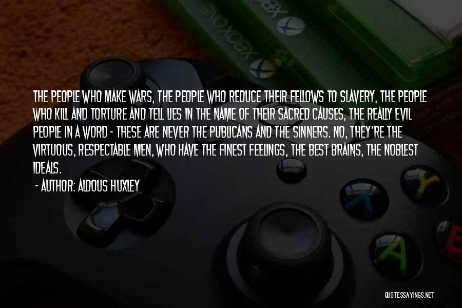 Aldous Huxley Quotes: The People Who Make Wars, The People Who Reduce Their Fellows To Slavery, The People Who Kill And Torture And