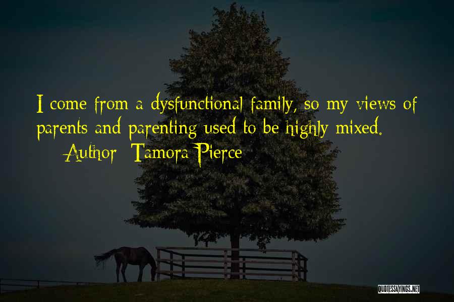 Tamora Pierce Quotes: I Come From A Dysfunctional Family, So My Views Of Parents And Parenting Used To Be Highly Mixed.