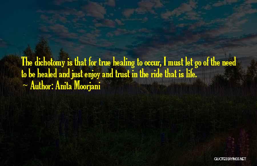 Anita Moorjani Quotes: The Dichotomy Is That For True Healing To Occur, I Must Let Go Of The Need To Be Healed And