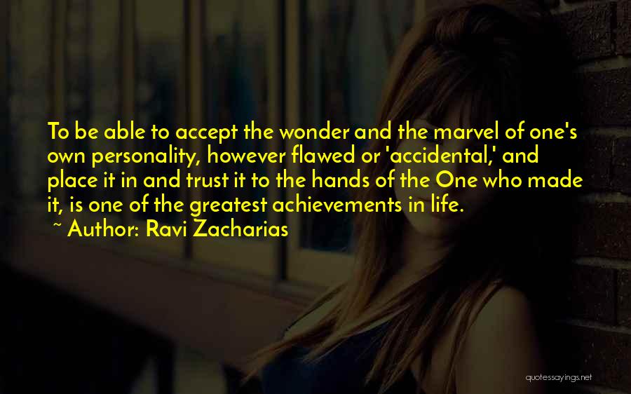 Ravi Zacharias Quotes: To Be Able To Accept The Wonder And The Marvel Of One's Own Personality, However Flawed Or 'accidental,' And Place