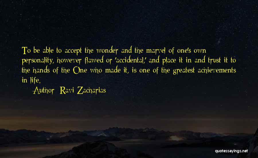 Ravi Zacharias Quotes: To Be Able To Accept The Wonder And The Marvel Of One's Own Personality, However Flawed Or 'accidental,' And Place