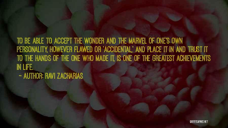 Ravi Zacharias Quotes: To Be Able To Accept The Wonder And The Marvel Of One's Own Personality, However Flawed Or 'accidental,' And Place