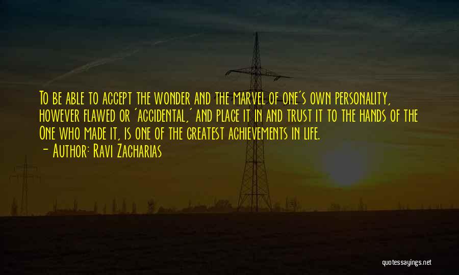 Ravi Zacharias Quotes: To Be Able To Accept The Wonder And The Marvel Of One's Own Personality, However Flawed Or 'accidental,' And Place