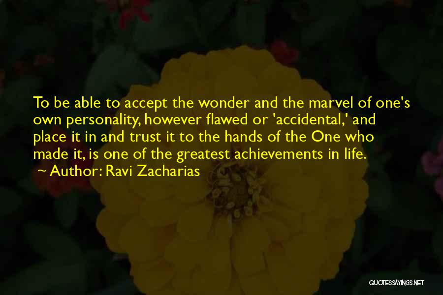 Ravi Zacharias Quotes: To Be Able To Accept The Wonder And The Marvel Of One's Own Personality, However Flawed Or 'accidental,' And Place