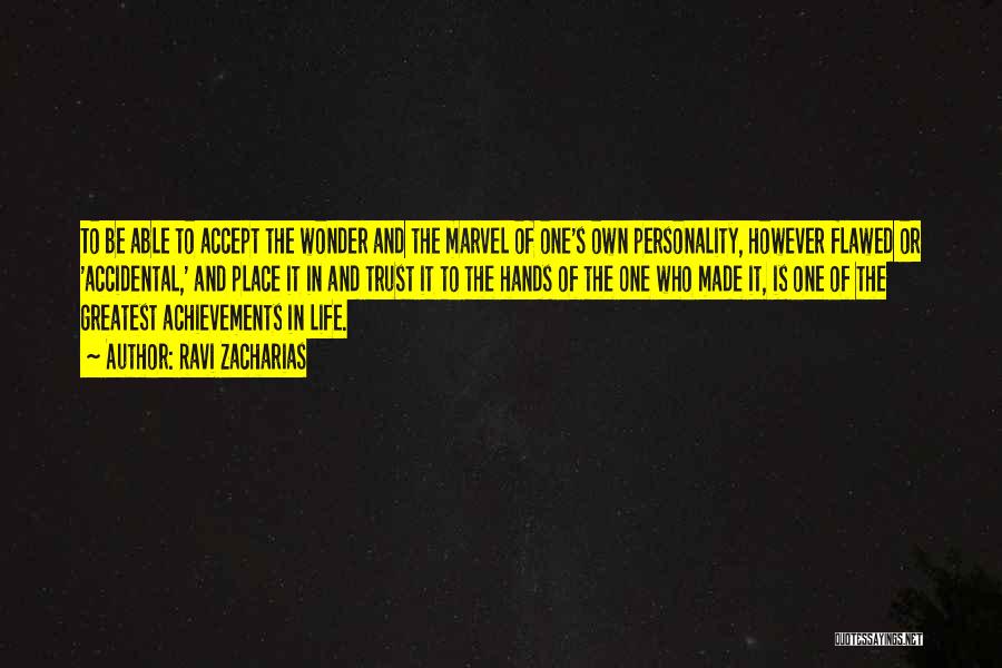 Ravi Zacharias Quotes: To Be Able To Accept The Wonder And The Marvel Of One's Own Personality, However Flawed Or 'accidental,' And Place