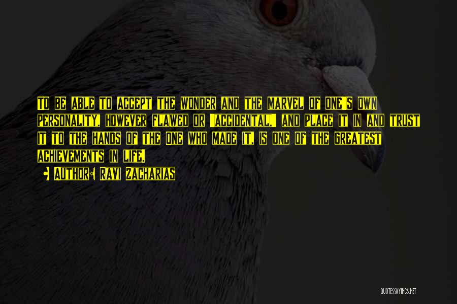 Ravi Zacharias Quotes: To Be Able To Accept The Wonder And The Marvel Of One's Own Personality, However Flawed Or 'accidental,' And Place