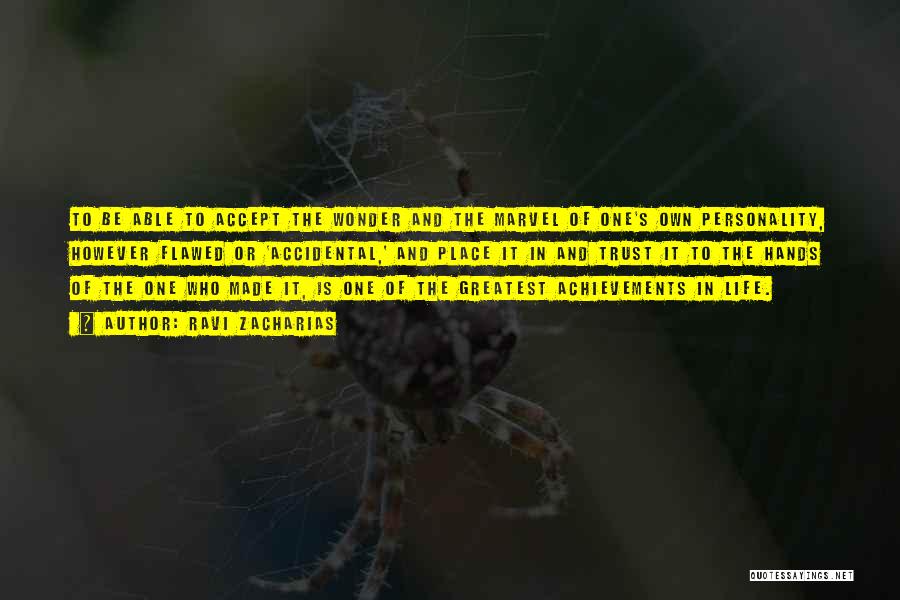 Ravi Zacharias Quotes: To Be Able To Accept The Wonder And The Marvel Of One's Own Personality, However Flawed Or 'accidental,' And Place