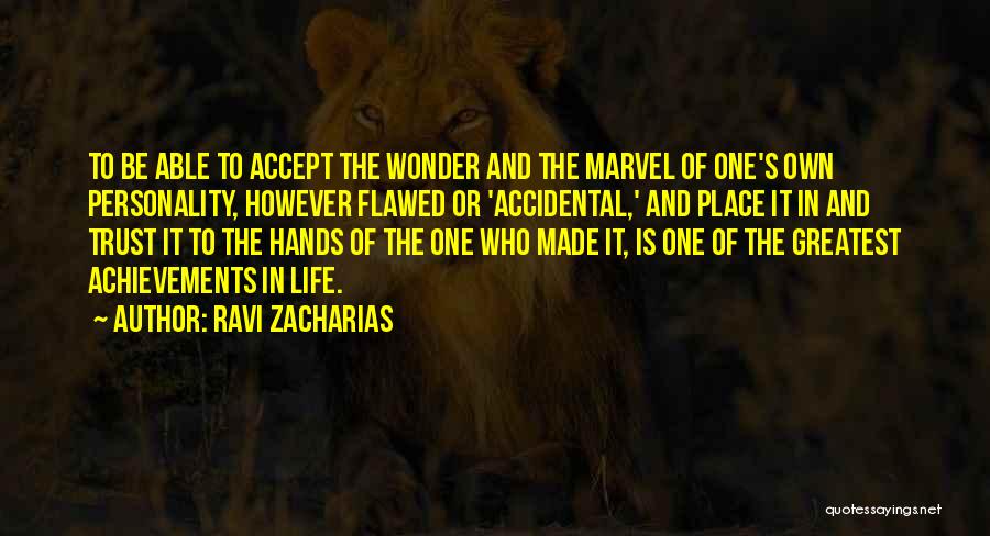 Ravi Zacharias Quotes: To Be Able To Accept The Wonder And The Marvel Of One's Own Personality, However Flawed Or 'accidental,' And Place