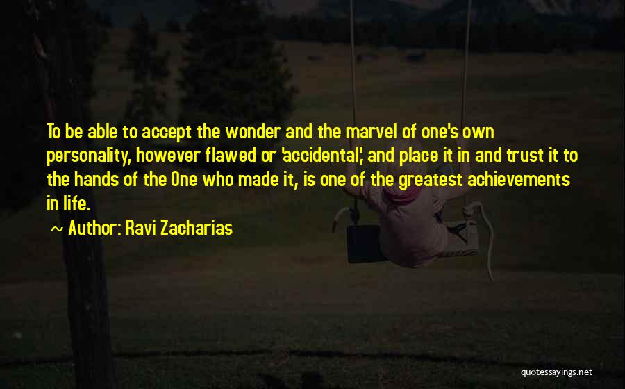 Ravi Zacharias Quotes: To Be Able To Accept The Wonder And The Marvel Of One's Own Personality, However Flawed Or 'accidental,' And Place