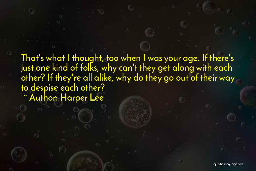 Harper Lee Quotes: That's What I Thought, Too When I Was Your Age. If There's Just One Kind Of Folks, Why Can't They