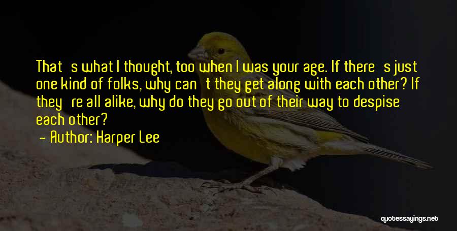 Harper Lee Quotes: That's What I Thought, Too When I Was Your Age. If There's Just One Kind Of Folks, Why Can't They