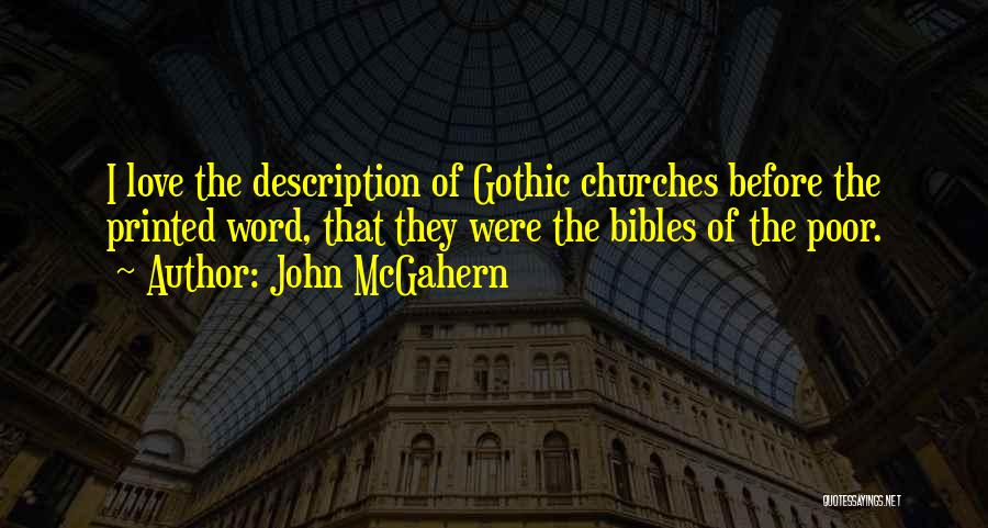 John McGahern Quotes: I Love The Description Of Gothic Churches Before The Printed Word, That They Were The Bibles Of The Poor.