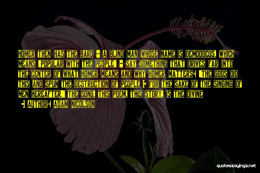 Adam Nicolson Quotes: Homer Then Has The Bard - A Blind Man Whose Name Is Demodocus, Which Means Popular With The People -