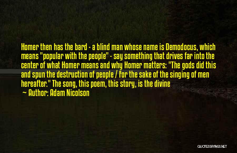 Adam Nicolson Quotes: Homer Then Has The Bard - A Blind Man Whose Name Is Demodocus, Which Means Popular With The People -