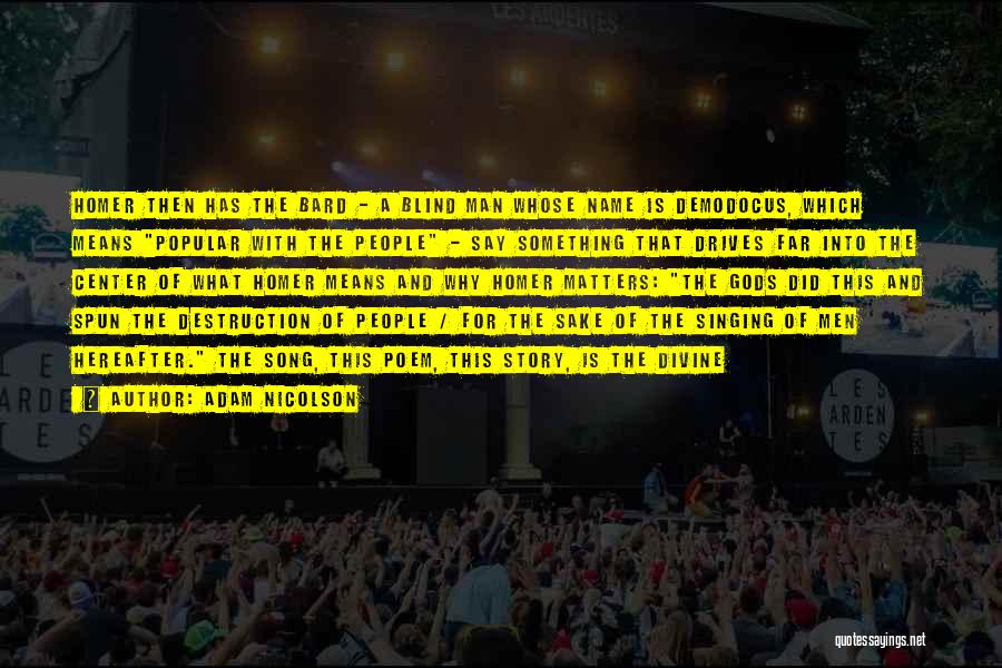 Adam Nicolson Quotes: Homer Then Has The Bard - A Blind Man Whose Name Is Demodocus, Which Means Popular With The People -