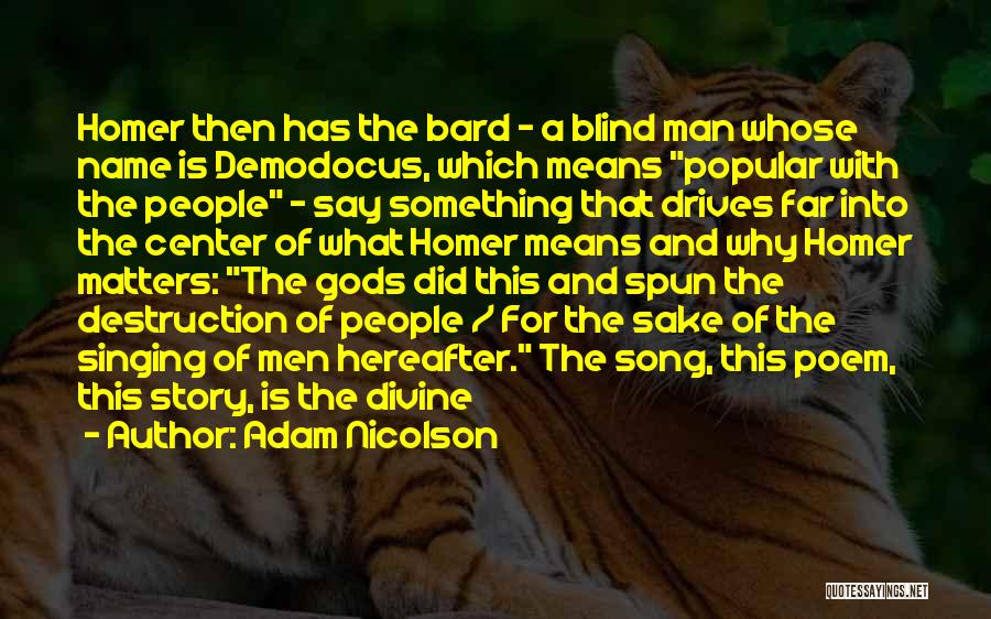 Adam Nicolson Quotes: Homer Then Has The Bard - A Blind Man Whose Name Is Demodocus, Which Means Popular With The People -