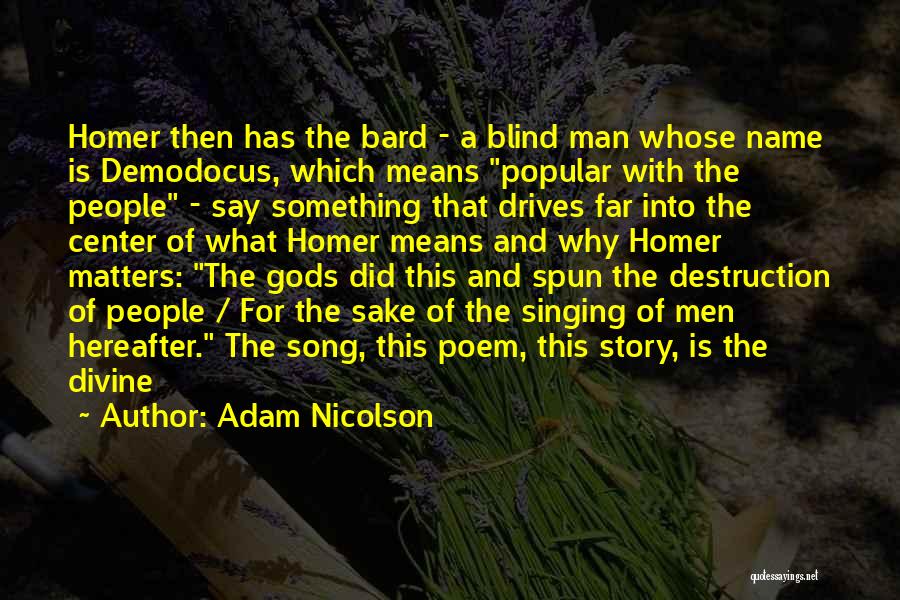 Adam Nicolson Quotes: Homer Then Has The Bard - A Blind Man Whose Name Is Demodocus, Which Means Popular With The People -