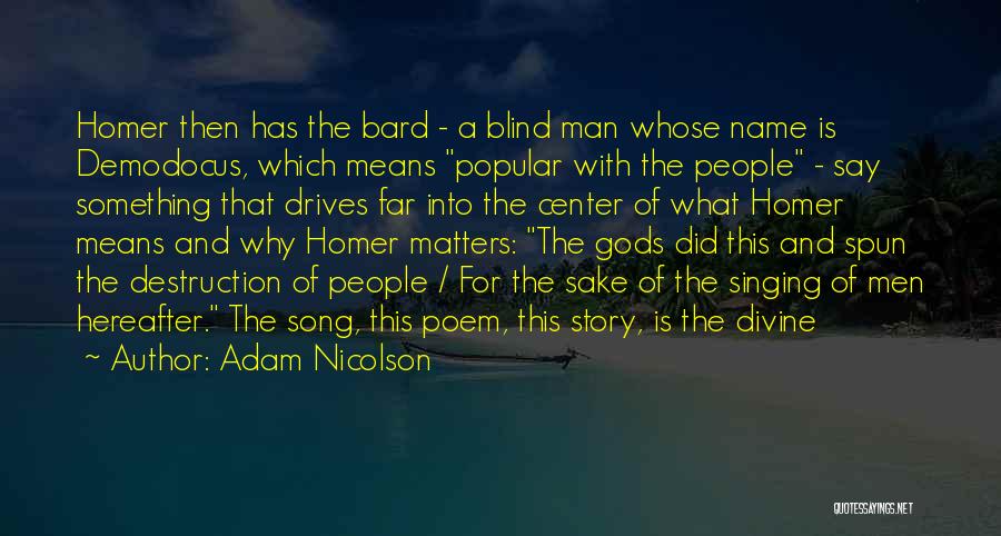 Adam Nicolson Quotes: Homer Then Has The Bard - A Blind Man Whose Name Is Demodocus, Which Means Popular With The People -