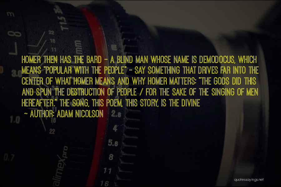 Adam Nicolson Quotes: Homer Then Has The Bard - A Blind Man Whose Name Is Demodocus, Which Means Popular With The People -