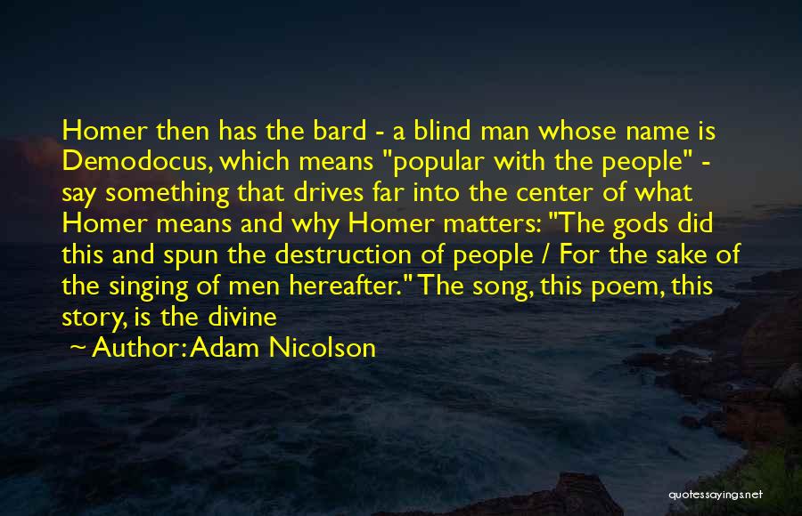 Adam Nicolson Quotes: Homer Then Has The Bard - A Blind Man Whose Name Is Demodocus, Which Means Popular With The People -