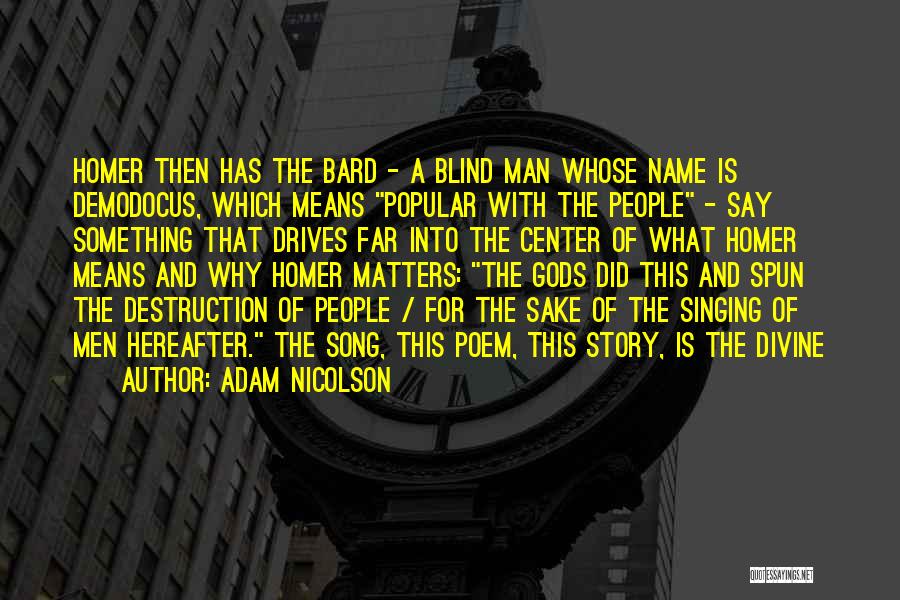 Adam Nicolson Quotes: Homer Then Has The Bard - A Blind Man Whose Name Is Demodocus, Which Means Popular With The People -