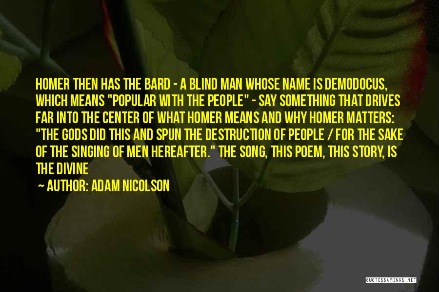 Adam Nicolson Quotes: Homer Then Has The Bard - A Blind Man Whose Name Is Demodocus, Which Means Popular With The People -