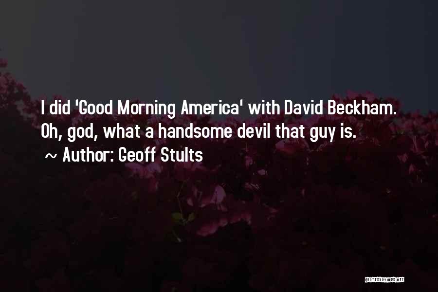 Geoff Stults Quotes: I Did 'good Morning America' With David Beckham. Oh, God, What A Handsome Devil That Guy Is.