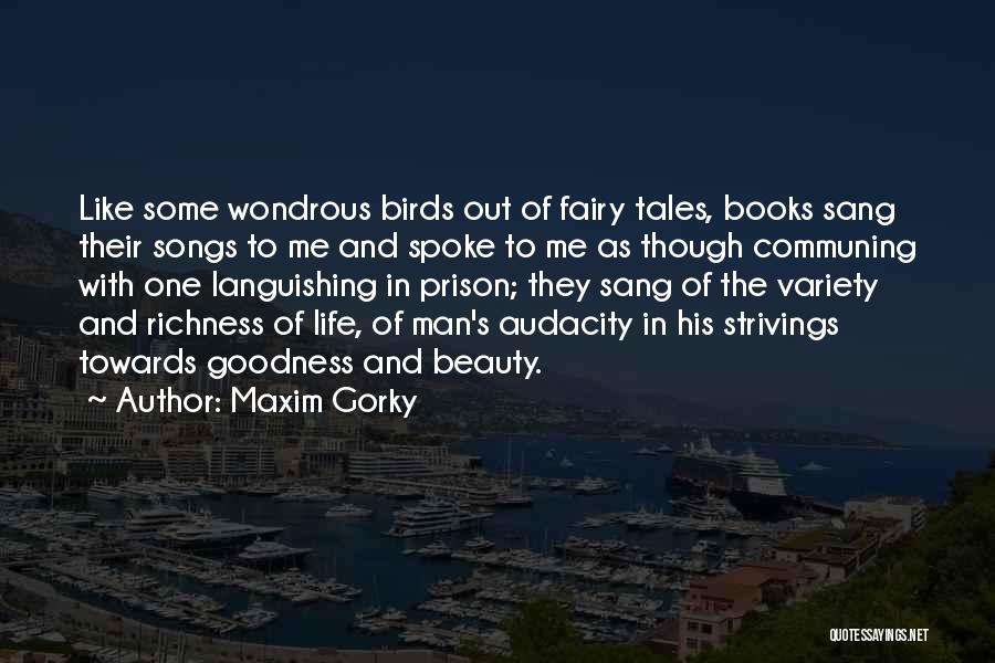 Maxim Gorky Quotes: Like Some Wondrous Birds Out Of Fairy Tales, Books Sang Their Songs To Me And Spoke To Me As Though