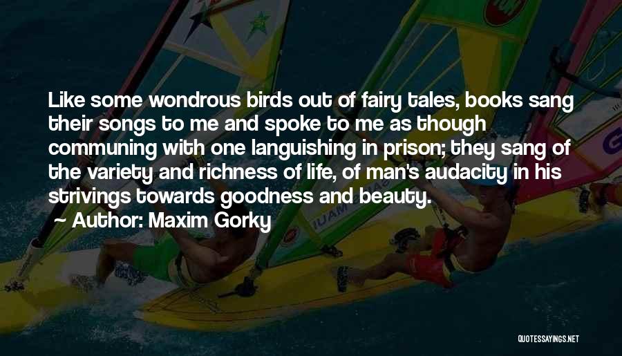 Maxim Gorky Quotes: Like Some Wondrous Birds Out Of Fairy Tales, Books Sang Their Songs To Me And Spoke To Me As Though