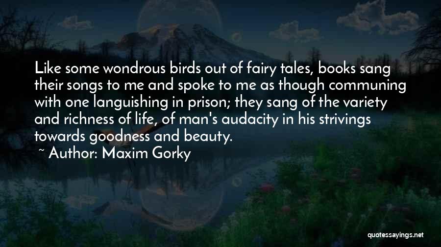 Maxim Gorky Quotes: Like Some Wondrous Birds Out Of Fairy Tales, Books Sang Their Songs To Me And Spoke To Me As Though