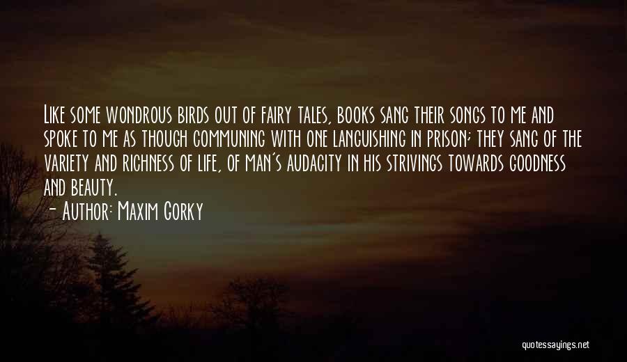 Maxim Gorky Quotes: Like Some Wondrous Birds Out Of Fairy Tales, Books Sang Their Songs To Me And Spoke To Me As Though