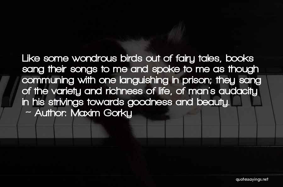 Maxim Gorky Quotes: Like Some Wondrous Birds Out Of Fairy Tales, Books Sang Their Songs To Me And Spoke To Me As Though