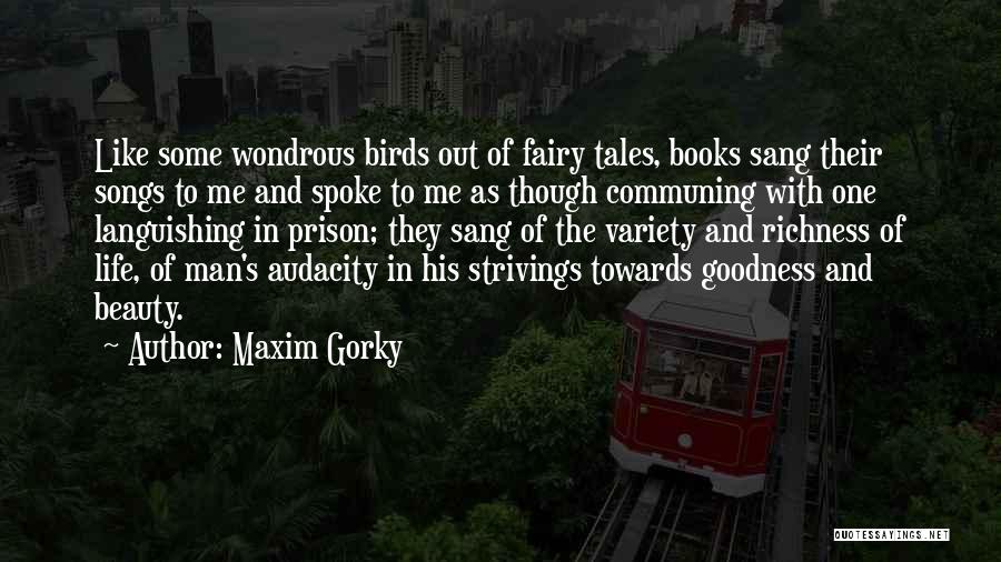 Maxim Gorky Quotes: Like Some Wondrous Birds Out Of Fairy Tales, Books Sang Their Songs To Me And Spoke To Me As Though