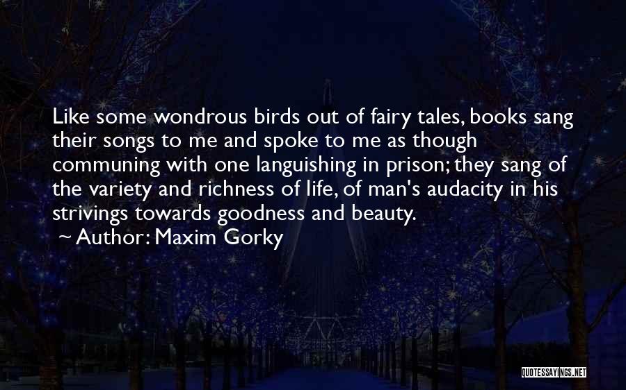 Maxim Gorky Quotes: Like Some Wondrous Birds Out Of Fairy Tales, Books Sang Their Songs To Me And Spoke To Me As Though