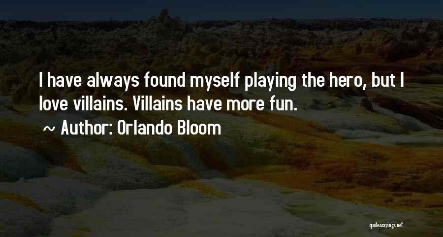 Orlando Bloom Quotes: I Have Always Found Myself Playing The Hero, But I Love Villains. Villains Have More Fun.