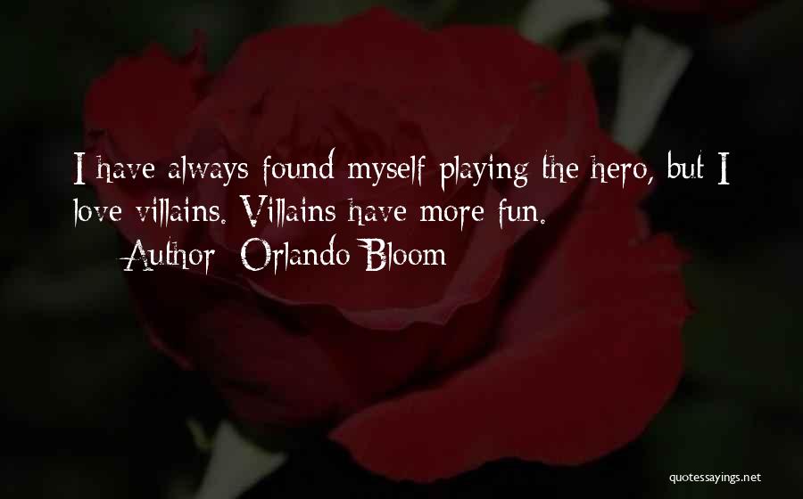 Orlando Bloom Quotes: I Have Always Found Myself Playing The Hero, But I Love Villains. Villains Have More Fun.