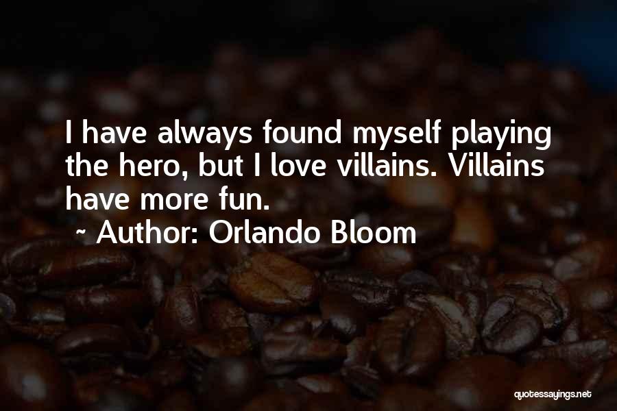 Orlando Bloom Quotes: I Have Always Found Myself Playing The Hero, But I Love Villains. Villains Have More Fun.