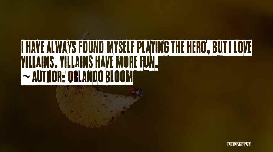 Orlando Bloom Quotes: I Have Always Found Myself Playing The Hero, But I Love Villains. Villains Have More Fun.