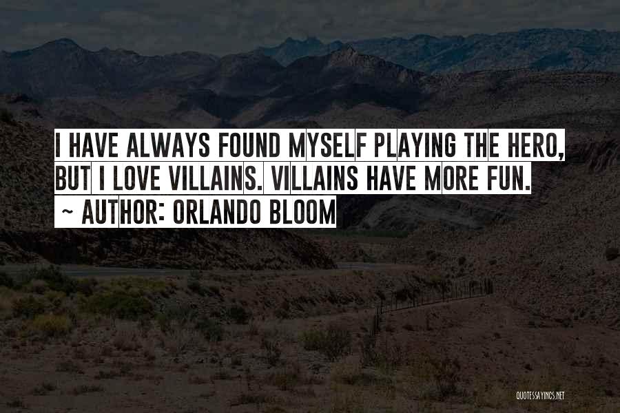 Orlando Bloom Quotes: I Have Always Found Myself Playing The Hero, But I Love Villains. Villains Have More Fun.