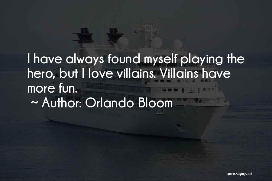 Orlando Bloom Quotes: I Have Always Found Myself Playing The Hero, But I Love Villains. Villains Have More Fun.