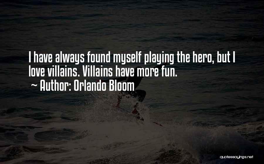 Orlando Bloom Quotes: I Have Always Found Myself Playing The Hero, But I Love Villains. Villains Have More Fun.