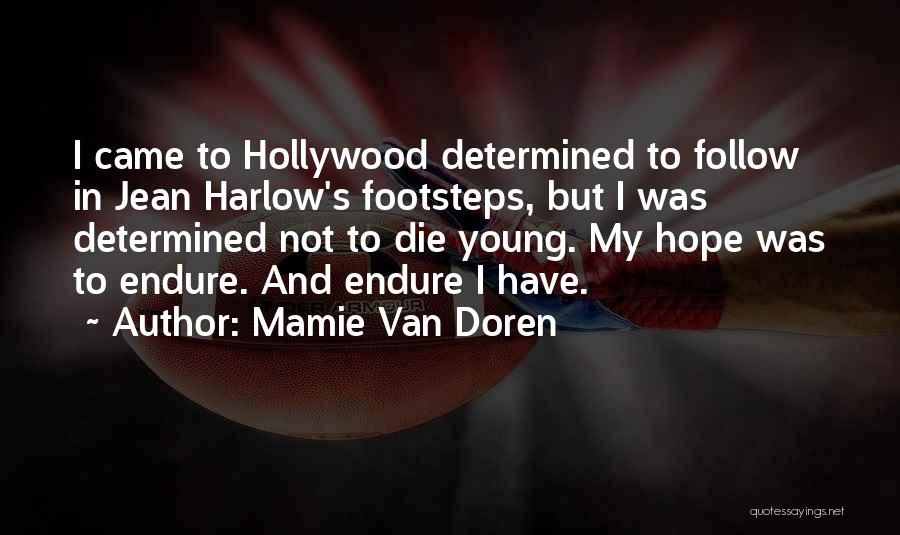 Mamie Van Doren Quotes: I Came To Hollywood Determined To Follow In Jean Harlow's Footsteps, But I Was Determined Not To Die Young. My