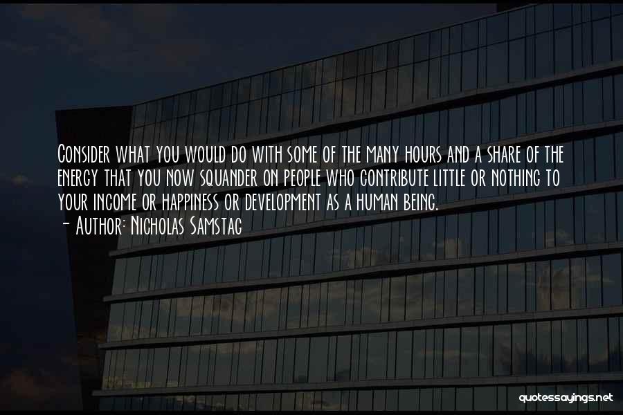 Nicholas Samstag Quotes: Consider What You Would Do With Some Of The Many Hours And A Share Of The Energy That You Now