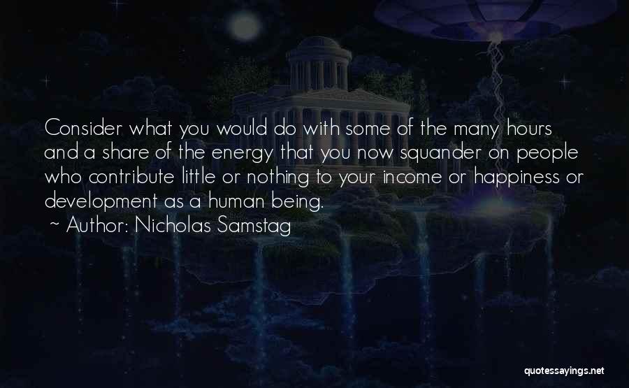 Nicholas Samstag Quotes: Consider What You Would Do With Some Of The Many Hours And A Share Of The Energy That You Now