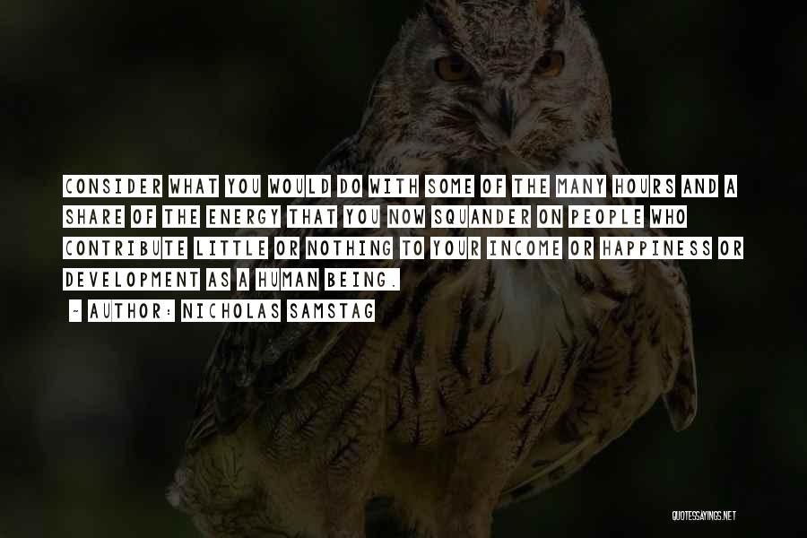 Nicholas Samstag Quotes: Consider What You Would Do With Some Of The Many Hours And A Share Of The Energy That You Now