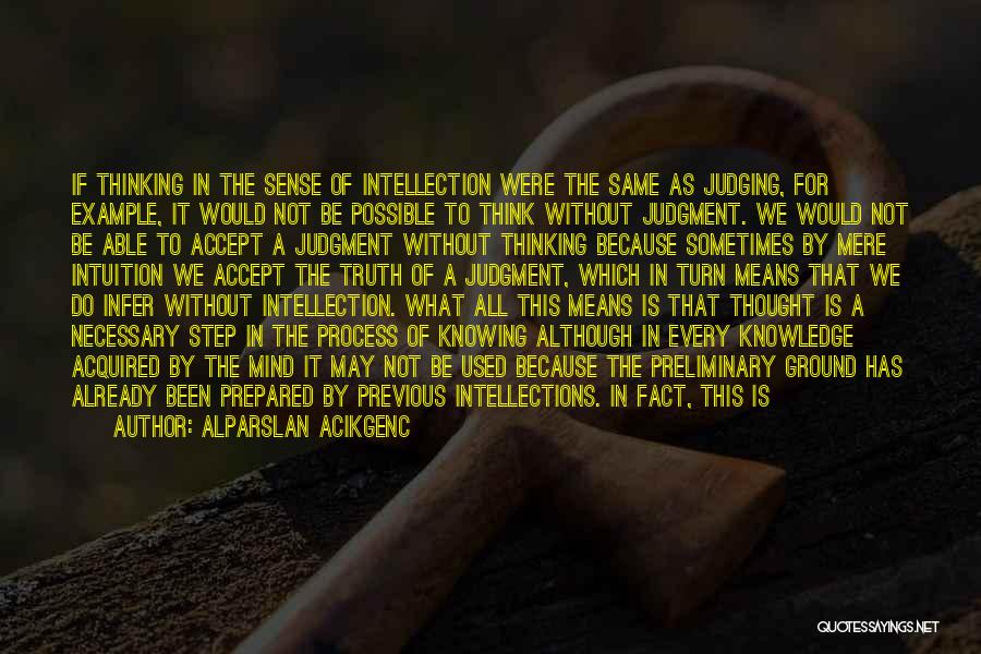 Alparslan Acikgenc Quotes: If Thinking In The Sense Of Intellection Were The Same As Judging, For Example, It Would Not Be Possible To