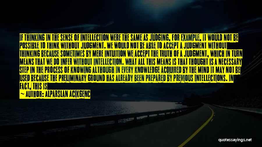 Alparslan Acikgenc Quotes: If Thinking In The Sense Of Intellection Were The Same As Judging, For Example, It Would Not Be Possible To